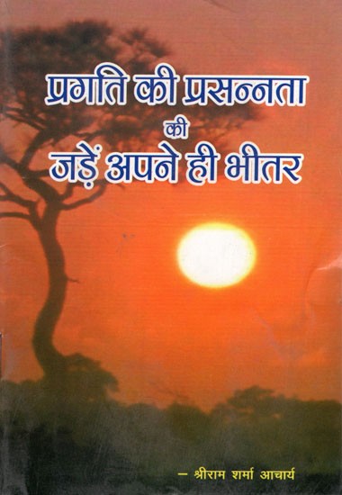 प्रगति की प्रसन्नता की जड़ें अपने ही भीतर- The Roots of Happiness of Progress Are Within Ourselves