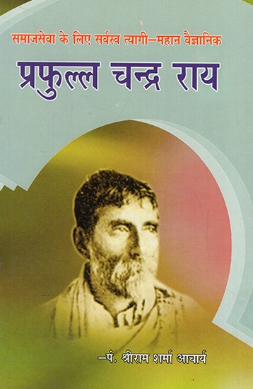 समाजसेवा के लिए सर्वस्व त्यागी-महान वैज्ञानिक: प्रफुल्ल चन्द्र राय- Social Worker Prafulla Chandra Rai