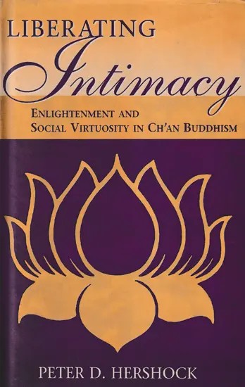 Liberating Intimacy - Enlightenment and Social Virtuosity in CH’AN Buddhism