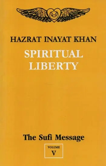 Spiritual Liberty : The Sufi Message (Volume -5)