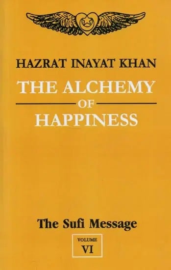 The Alchemy of Happiness : The Sufi Message (Volume - 6)