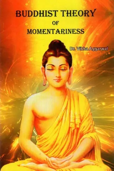 Buddhist Theory of Momentariness (A Case Study of Ksanabhangasiddhi of Ratnakirti)
