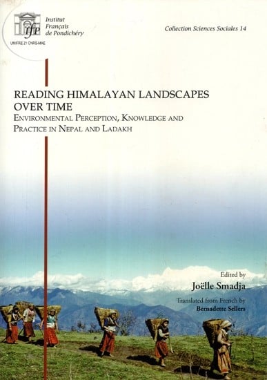 Reading Himalayan Landscapes Over Time (Environmental Perception, Knowledge and Practice in Nepal and Ladakh)