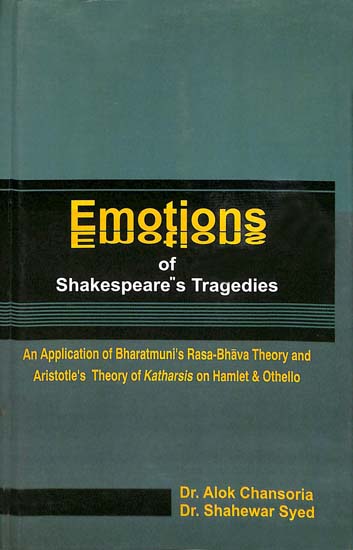 Emotions of Shakespears's Tragedies (An Application of Bharatmuni's Rasa-Bhava Theory and Aristotle's Theory of Katharsis on Hamlet & Othello)