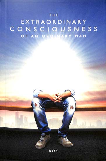 The Extraordinary Consciousness of An Ordinary Man (A Philosophical Novel)