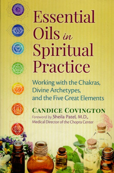 Essential Oils in Spiritual Practice (Working with The Chakras, Divine Archetypes, and The Five Great Elements)