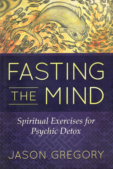 Fasting The Mind (Spiritual Excercises for Psychic Detox)