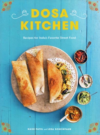 Dosa Kitchen - Recipes for India's Favorite Street Food