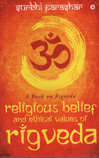 Religious Belief And Ethical Values Of Rigveda (A Book On Rigveda)