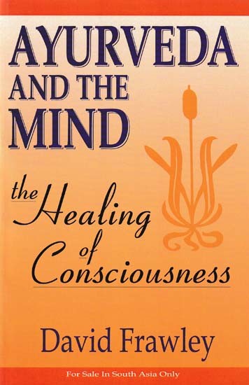 Ayurveda and The Mind (The Healing of Consciousness)