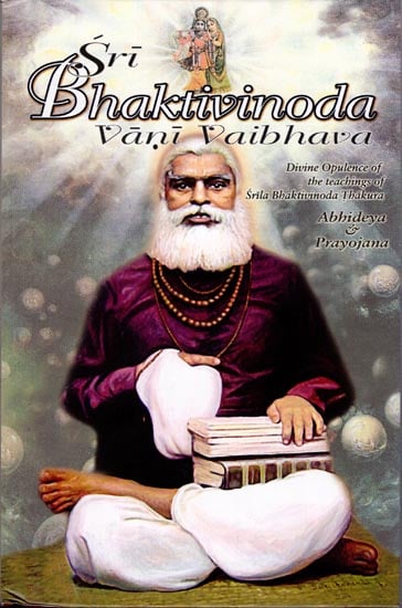 Sri Bhaktivinoda Vani Vaibhava: Divine Opulence of the Teachings of Srila Bhaktivinoda Thakura (Volume 2 & 3)