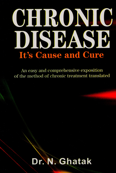 Chronic Disease - It's Cause and Cure (An Easy and Comprehensive Exposition of the Method of Chronic Treatment Translated)