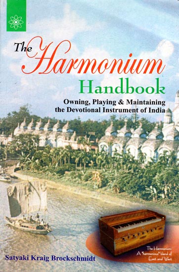The Harmonium Handbook (Owning, Playing & Maintaining the Devotional Instrument of India)