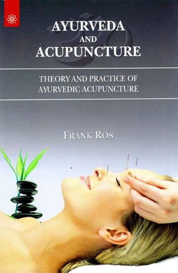 Ayurveda and Acupuncture (Theory and Practice of Ayurvedic Acupuncture)