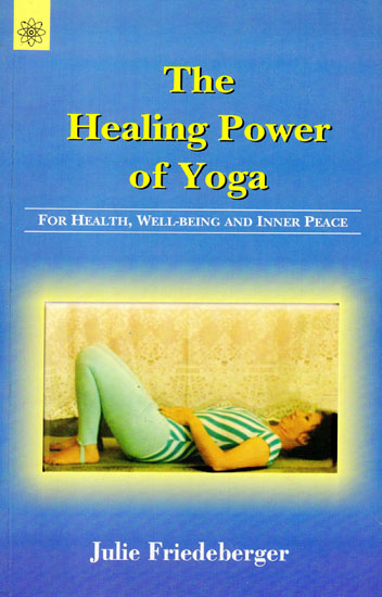 The Healing Power of Yoga (For Health, Well-Being and Inner Peace)