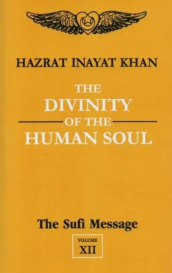 The Divinity of the Human Soul : The Sufi Message (Volume - 12)