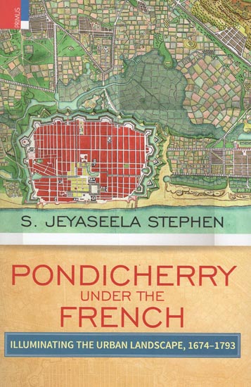 Pondicherry Under the French (Illuminating The Urban Landscape, 1674-1793)