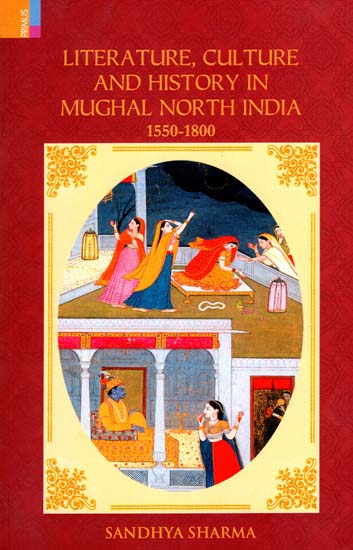 Literature, Culture and History in Mughal North India (1550-1800)
