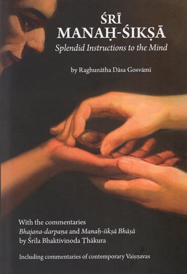 Sri Manah- Siksa- Splendid Instructions to the Mind with the Commentaries Bhajana-darpana and Manah Siksa Bhasa by Srila Bhaktivinoda Thakura including Commentaries of Contemporary Vaisnavas