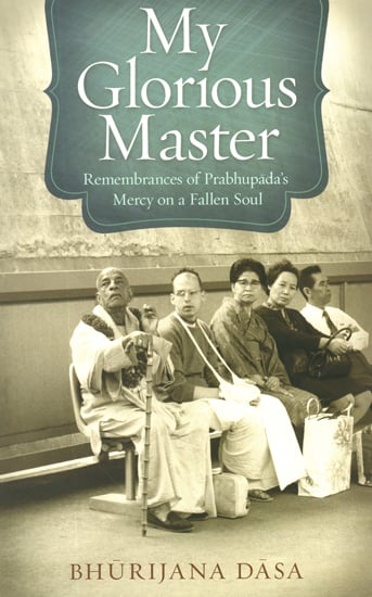 My Glorious Master (Remembrances of Prabhupada's Mercy on a Fallen Soul)