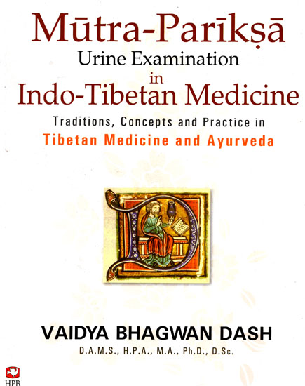 Mutra-Pariksa: Urine Examination in Indo-Tibetan Medicine (Traditions, Concepts and Practice in Tibetan Medicine and Ayurveda)