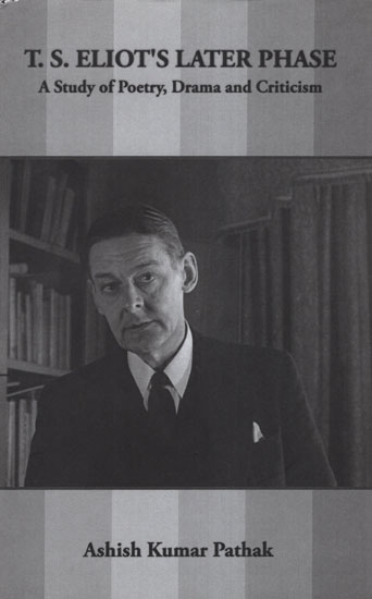 T. S. Eliot's Later Phase (A Study of Poetry, Drama and Criticism )