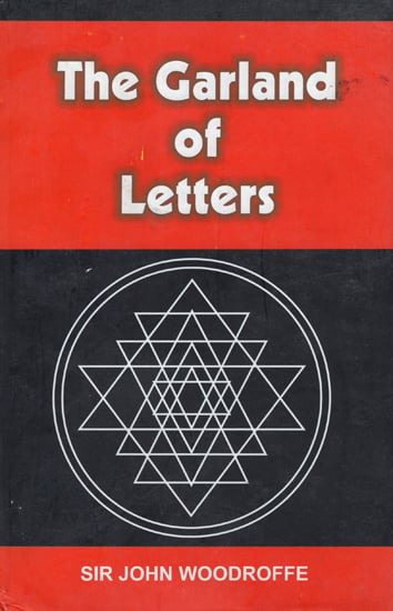 The Garland of Letters- Essays on Tantra/Mantra Sastra (The Selected Works of Sir John Woodroffe)