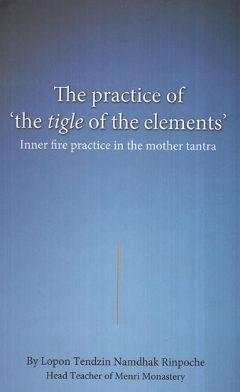 The Practice of The Tigle of The Elements (Inner fire Practice in the Mother Tantra)