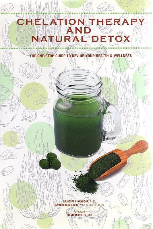 Chelation Therapy and Natural Detox -The One Stop Guide to Rev Up Your Health & Wellness