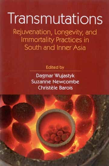Transmutations- Rejuvenation, Longevity, and Immortality Practices in South and Inner Asia