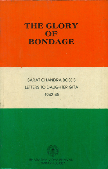 The Glory of Bondage - Sarat Chandra Bose's Letters to Daughter Gita 1942-45