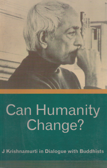 Can Humanity Change? (J. Krishnamurti in Dialogue with Buddhists)