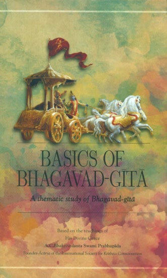 Basics of Bhagavad Gita - A Thematic Study Bhagavad Gita