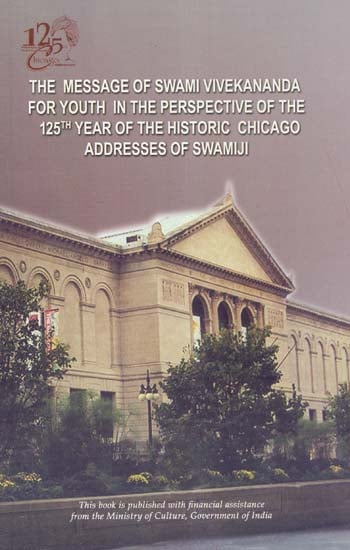 The Message of Swami Vivekananda for Youth in the Perspective of the 125th Year of the Historic Chicago Addresses of Swami Ji