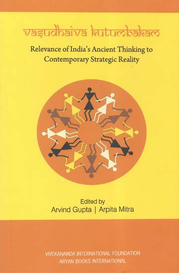 Vasudhaiva Kutumbakam (Relevance of India's Ancient Thinking to Contemporary Strategic Reality)