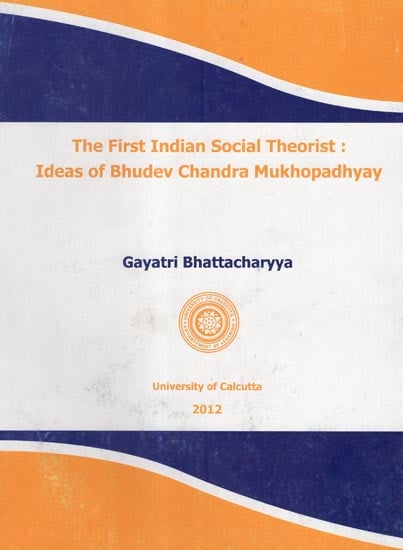 The First Indian Social Theorist: Ideas of Bhudev Chandra Mukhopadhyay