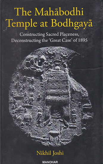 The Mahabodhi Temple at Bodhgaya (Constructing Sacred Placeness, Deconstructing the 'Great Case' of 1895)