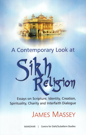 A Contemporary Look at Sikh Religion ( Essays on Scripture, Identity, Creation, Spirituality, Charity and Interfaith Dialogue)