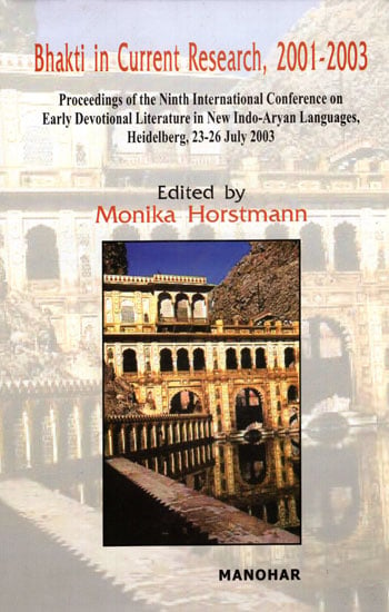 Bhakti in Current Research, 2001 - 2003 (Proceedings of the Ninth International Conference on Early Devotional Literature in New Indo-Aryan Languages, Heidelberg, 23-26 July 2003 with CD)