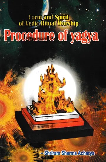 Form And Spirit Of Vedic Ritual Worship- Procedure of Yagya