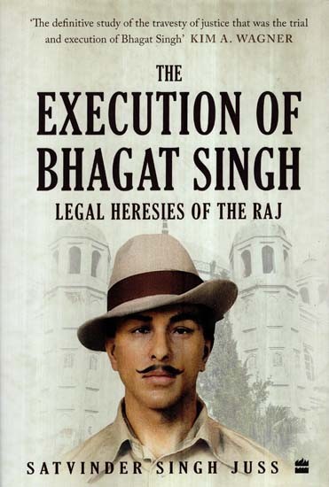 The Execution of Bhagat Singh- Legal Heresies of The Raj