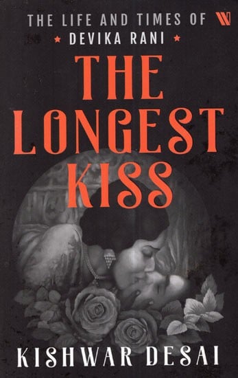 The Longest Kiss- The Life and Times of Devika Rani