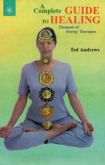 A Complete Guide To Healing (Elements of Energy Therapies)