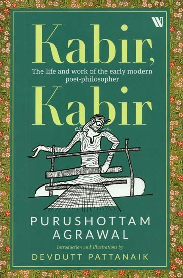 Kabir : The Life And Work of The Early Modern Poet - Philosopher