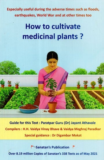 How to Cultivate Medicinal Plants? (Especially Useful During the Advance Times Such as Floods, Earthquake, World War and at Other Times Too)