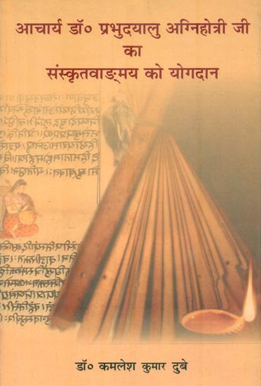 आचार्य डॉ. प्रभुदयाल अग्निहोत्री जी का संस्कृतवाङ्ग्मय को योगदान : Contritution of Prabhudayal Agnihotri