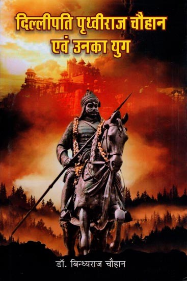 दिल्लीपति पृथ्वीराज चौहान एवं उनका युग : Prithviraj Chauhan and His Era