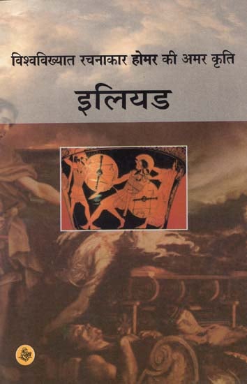 विश्वविख्यात रचनाकार होमर की अमर कीर्ति (इलियड): Amar Keerthi of World Renowned Author Homer (Iliad) - (A Novel by Homer)