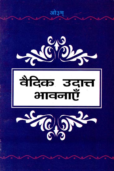 वैदिक उदात्त भावनाएँ: Heights of Vedic Thoughts