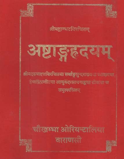 अष्टाङ्गहृदयम् - Astanga Hrdayam- The Core of Octopartite Ayurveda With the Commentaries Sarvangasundara of Arunadatta and Ayurvedarasayana of Hemadri